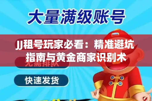JJ租号玩家必看：精准避坑指南与黄金商家识别术